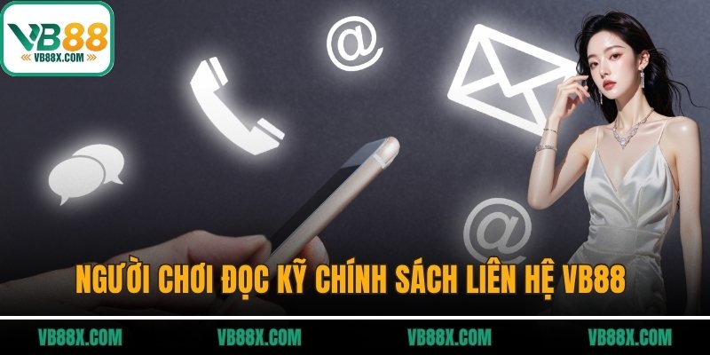 Người chơi đọc kỹ chính sách liên hệ VB88 